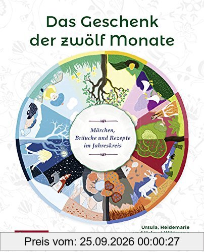 Das Geschenk der zwölf Monate: Märchen, Bräuche und Rezepte im Jahreskreis