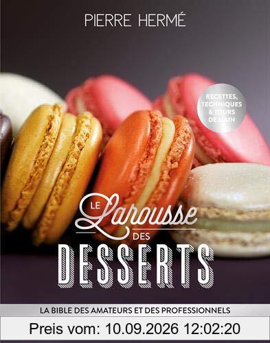Le Larousse des desserts : la bible des amateurs et des professionnels