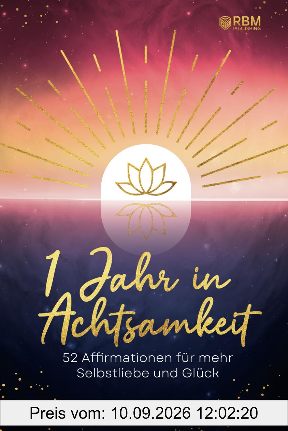 Ein Jahr in Achtsamkeit: 52 Affirmationen für mehr Selbstliebe I Wöchentliche Impulse für mehr Achtsamkeit, innere Ruhe und Stressabbau – mit Affirmationskarten für dein persönliches Glück
