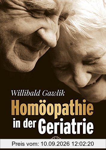 Homöopathie in der Geriatrie: Ältere Patienten homöopathisch behandeln und begleiten