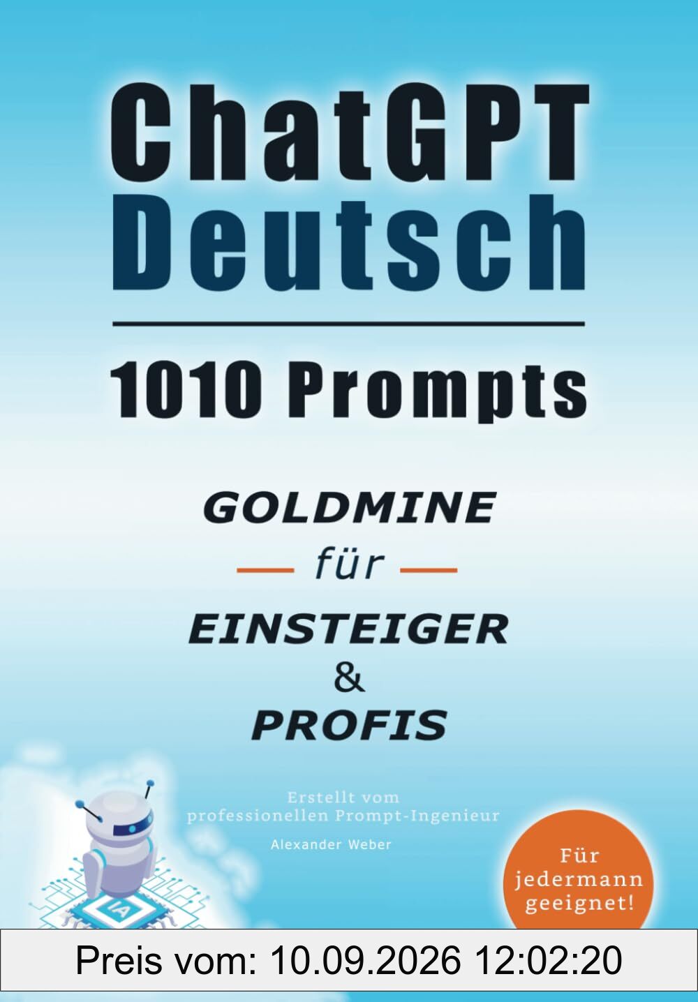 ChatGPT Deutsch: 1010 Prompts, Goldmine für Einsteiger & Profis: Entfesseln Sie Ihr volles Potenzial und erreichen Sie Ihre Ziele viel schneller als die Anderen! (Taschenbuch)