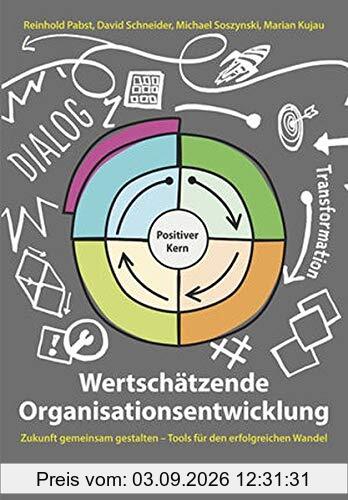 Wertschätzende Organisationsentwicklung: Zukunft gemeinsam gestalten - Tools für den erfolgreichen Wandel