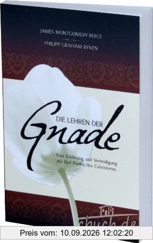 Die Lehren der Gnade: Eine Erklärung und Verteidigung der fünf Punkte des Calvinismus