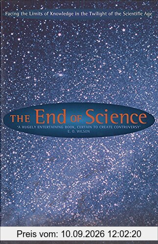 The End Of Science: Facing The Limits Of Knowledge In The Twilight Of The Scientific Age