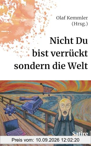 Nicht du bist verrückt, sondern die Welt: Alltagsbegebenheiten, die einen in den Wahnsinn treiben könnten: Satire, Geschichten
