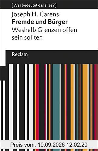 Fremde und Bürger: Weshalb Grenzen offen sein sollten. [Was bedeutet das alles?] (Reclams Universal-Bibliothek)
