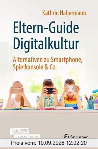 Eltern-Guide Digitalkultur: Alternativen zu Smartphone, Spielkonsole & Co.