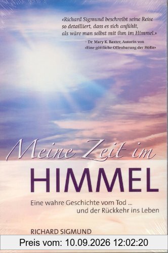 Meine Zeit im Himmel: Eine wahre Geschichte vom Sterben und der Rückkehr ins Leben