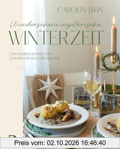 Wunderschöne vegetarische Winterzeit: Vom Kochen, Backen und Schenken in der festlichen Zeit