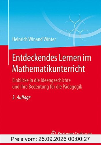 Entdeckendes Lernen im Mathematikunterricht: Einblicke in die Ideengeschichte und ihre Bedeutung für die Pädagogik