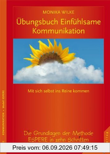 Übungsbuch Einfühlsame Kommunikation: Mit sich selbst ins Reine kommen. Die Grundlagen der Methode ESPERE in zehn Schritten