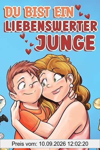 Du bist ein liebenswerter Junge: Eine Sammlung inspirierender Geschichten über Familie, Freundschaft, Selbstvertrauen und Liebe (Motivational Books for Children)
