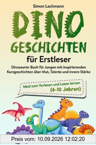 Dino Geschichten für Erstleser - Dinosaurier Buch für Jungen mit inspirierenden Kurzgeschichten über Mut, Talente und innere Stärke: Ideal zum Vorlesen und Lesen lernen (6-10 Jahren)