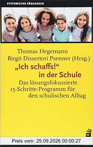„Ich schaffs!“ in der Schule: Das lösungsfokussierte 15-Schritte-Programm für den schulischen Alltag