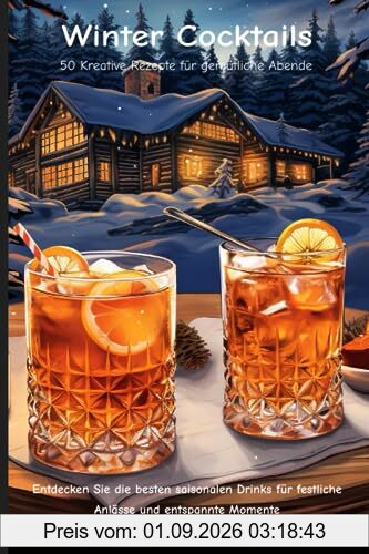 Winter Cocktails: 50 Kreative Rezepte für gemütliche Abende (Saisonale Cocktails)