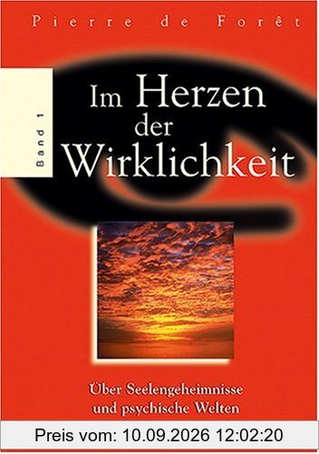 Im Herzen der Wirklichkeit 1. Über Seelengeheimnisse und psychische Welten