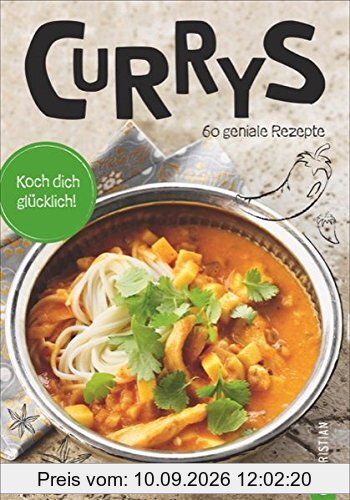Currys: Koch dich glücklich. 60 geniale Rezepte. Ein Curry-Kochbuch mit indischen, asiatischen und kreolischen Curry-Gerichten. Currys mit Fleisch, Currys mit Fisch und Gemüsecurrys. Curry kochen.