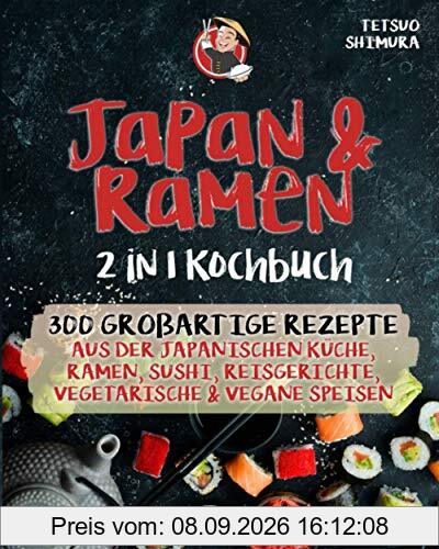 Japan & Ramen 2 in 1 Kochbuch: 300 großartige Rezepte aus der japanischen Küche, Ramen, Sushi, Reisgerichte, vegetarische & vegane Speisen