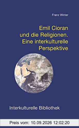 Emil Cioran und die Religionen: Eine interkulturelle Perspektive (Interkulturelle Bibliothek)