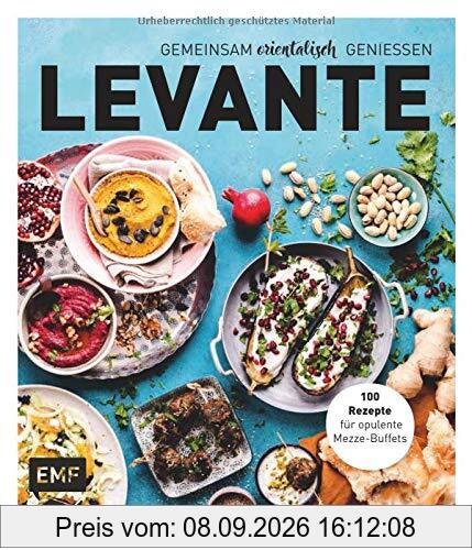 Levante – Gemeinsam orientalisch genießen: 100 Rezepte für opulente Mezze-Buffets