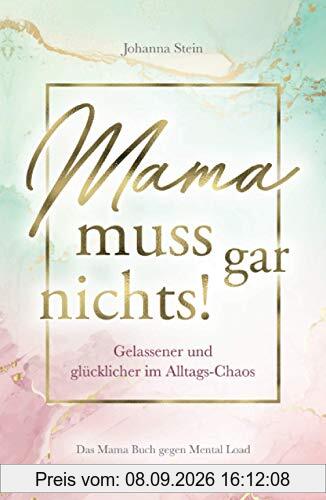 Mama muss gar nichts! Gelassener und glücklicher im Alltags-Chaos – Das Mama Buch gegen Mental Load