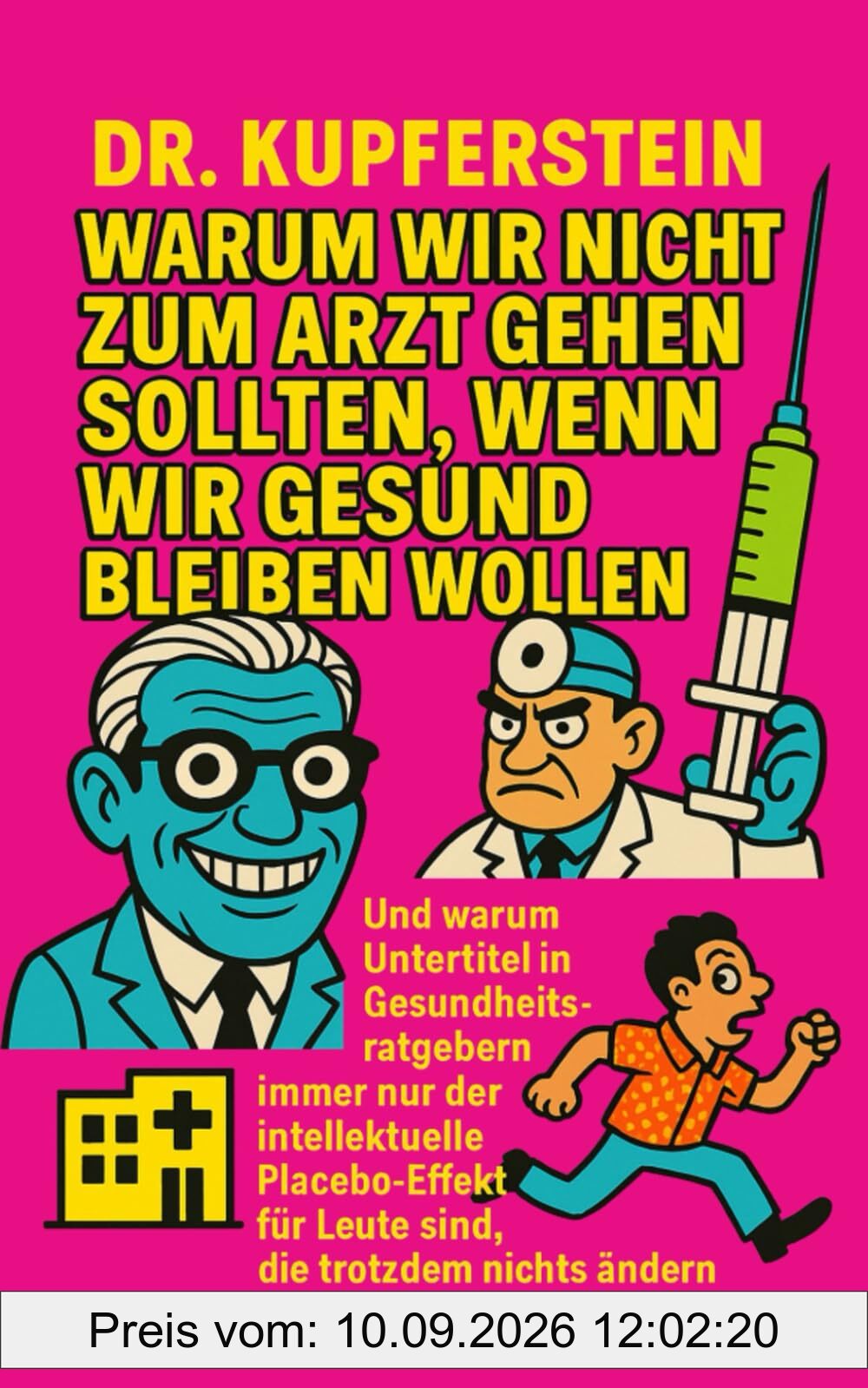 Warum wir nicht zum Arzt gehen sollten, wenn wir gesund bleiben wollen: Und warum Untertitel in Gesundheitsratgebern immer nur der intellektuelle ... Leute sind, die trotzdem nichts ändern werden