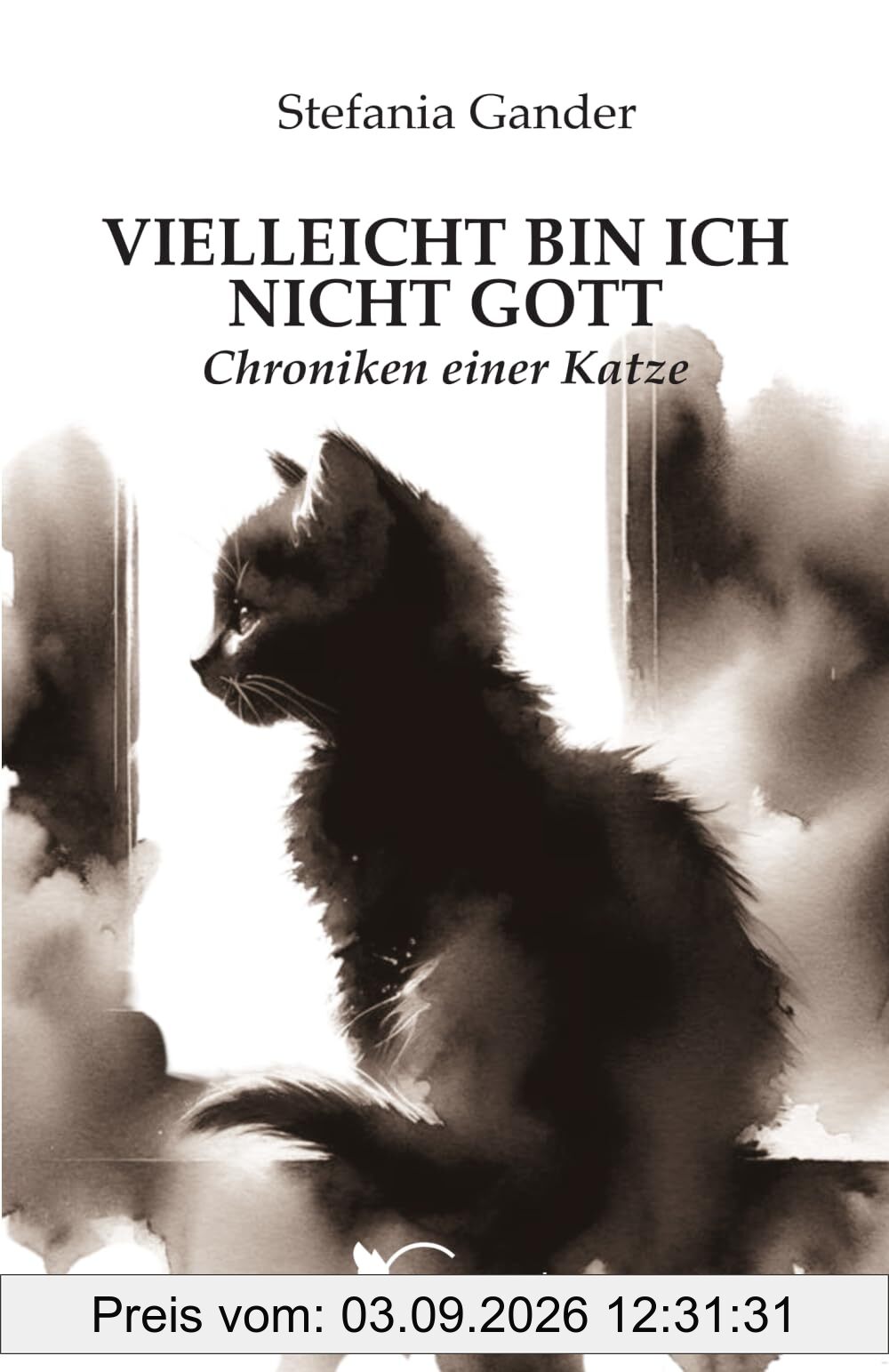 VIELLEICHT BIN ICH NICHT GOTT: Chroniken einer Katze