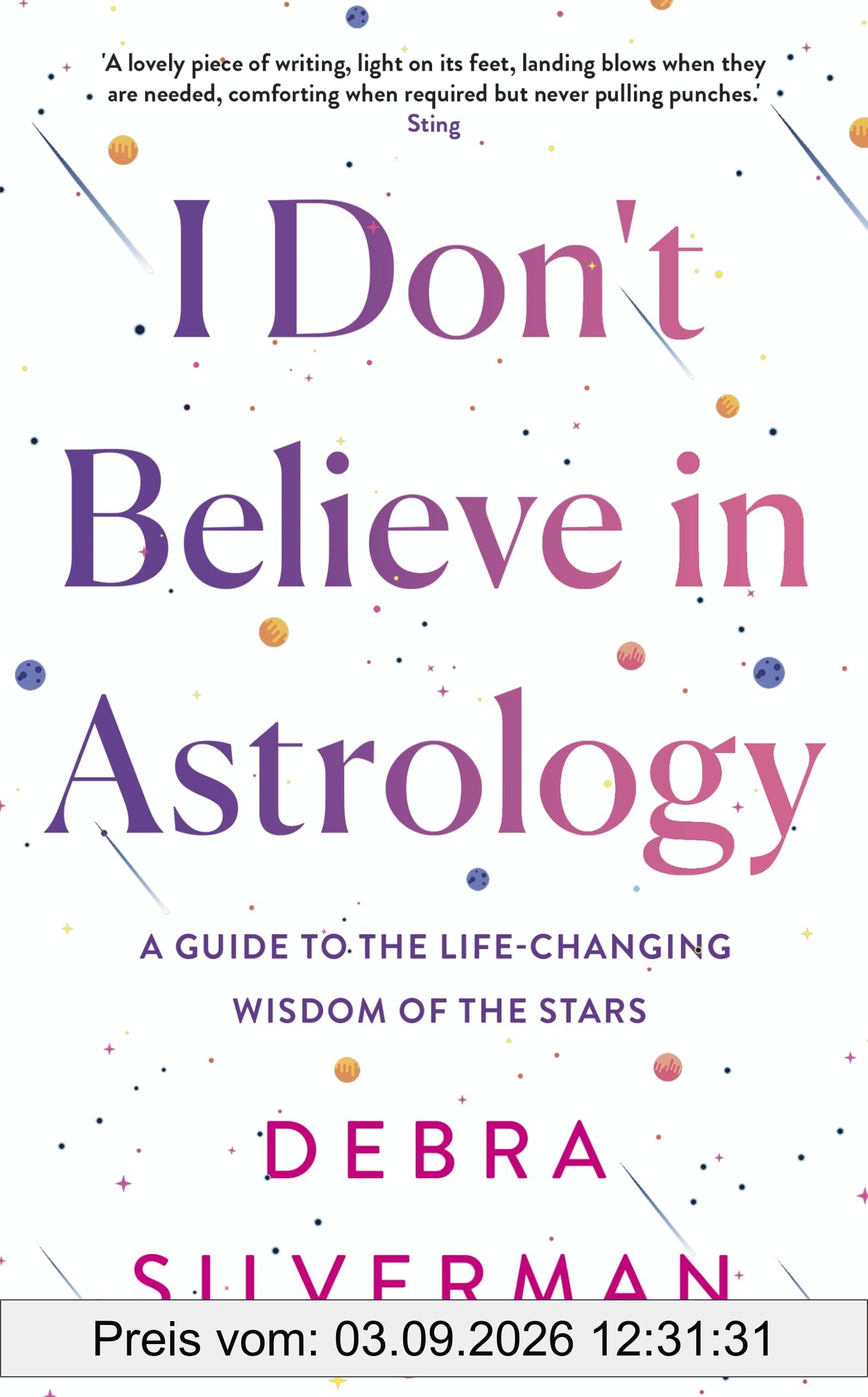 I Don't Believe in Astrology: A Guide to the Life-Changing Wisdom of the Stars