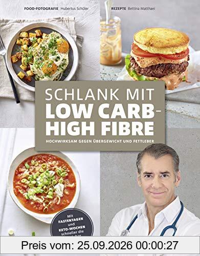 Schlank mit Low Carb - High Fibre: Hochwirksam gegen Übergewicht und Fettleber - mit Fastentagen und Keto-Wochen die Leber entgiften!