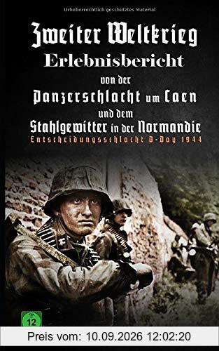 Zweiter Weltkrieg Erlebnisbericht von der Panzerschlacht um Caen und dem Stahlgewitter in der Normandie: Entscheidungsschlacht D-Day 1944