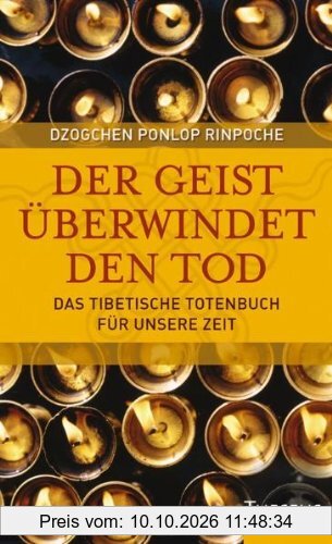 Der Geist überwindet den Tod: Das Tibetische Totenbuch für unsere Zeit