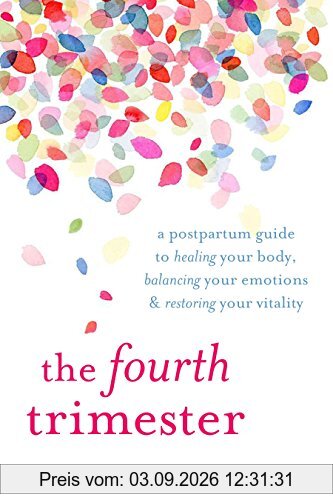 The Fourth Trimester: A Postpartum Guide to Healing Your Body, Balancing Your Emotions, and Restoring Your Vitality