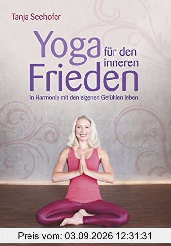 Yoga für den inneren Frieden: In Harmonie mit den eigenen Gefühlen leben