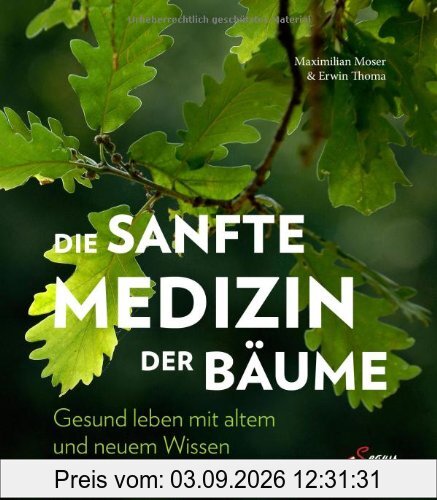 Die sanfte Medizin der Bäume: Gesund leben mit altem und neuem Wissen
