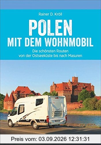Polen Wohnmobil: Polen Nord mit dem Wohnmobil. Die schönsten Routen von der Ostseeküste bis nach Masuren. Ein Wohnmobilreiseführer für den Norden Polens. Mit Tipps zu Stellplätzen und GPS-Daten.