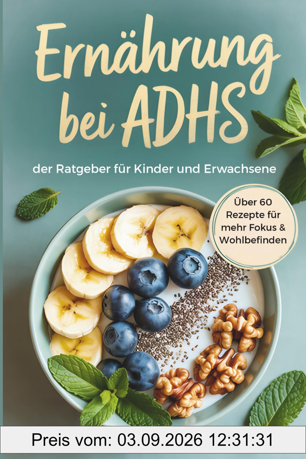 Ernährung bei ADHS: der Ratgeber für Kinder und Erwachsene, über 60 Rezepte für mehr Fokus & Wohlbefinden