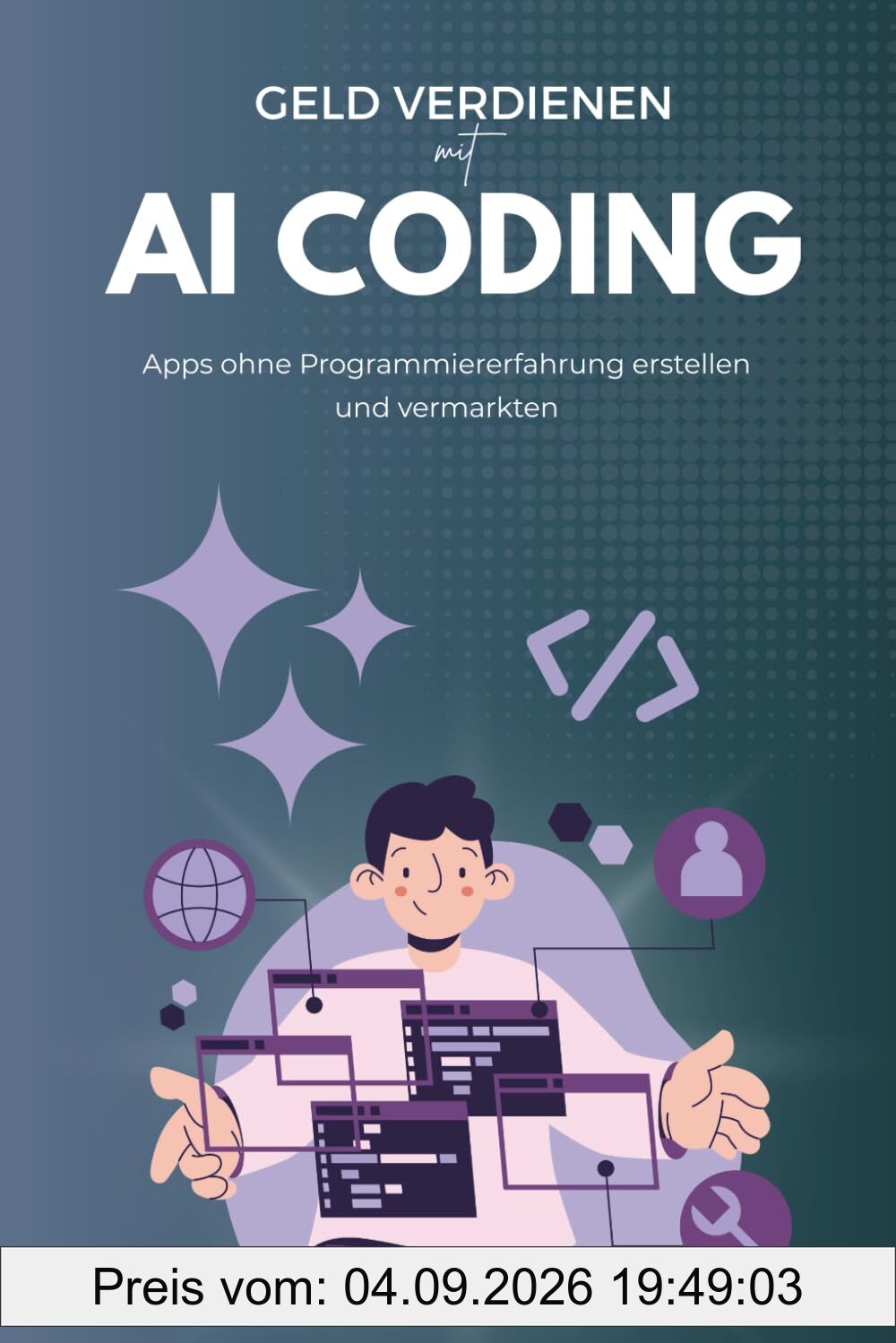 Geld verdienen mit AI Coding – auch ohne Vorkenntnisse: KI programmieren leicht gemacht: Eigene Apps entwickeln, vermarkten & passives Einkommen aufbauen