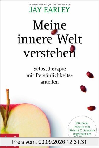 Meine innere Welt verstehen: Selbsttherapie mit Persönlichkeitsanteilen. Mit einem Vorwort von Richard C. Schwartz, Begründer der IFS-Therapie