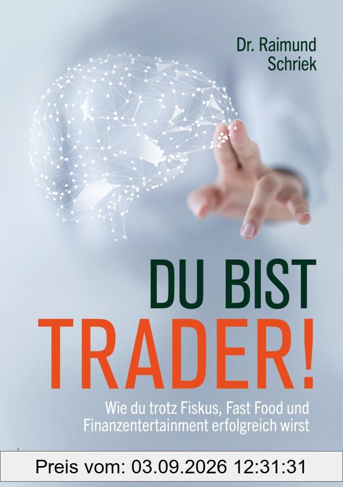 Du bist Trader!: Wie du trotz Fiskus, Fast Food und Finanzentertainment erfolgreich wirst. Mit wissenschaftlich fundierten Ansätzen aus Psychologie und Neurowissenschaften.