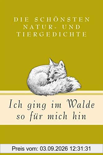 Ich ging im Walde so für mich hin: Die schönsten Natur- und Tiergedichte