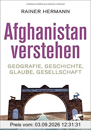 Afghanistan verstehen: Geografie, Geschichte, Glaube, Gesellschaft