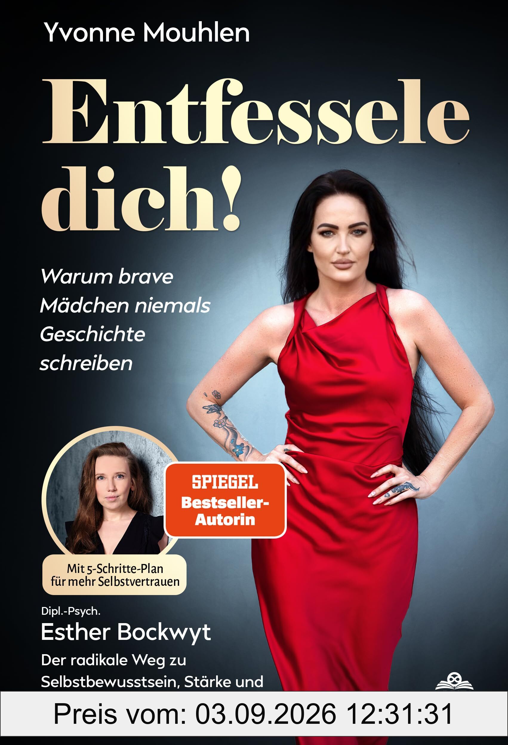 Entfessele dich! - Warum brave Mädchen niemals Geschichte schreiben: Der radikale Weg zu Selbstbewusstsein, Stärke und Befreiung deiner inneren Fesseln. Mit 5-Schritte-Plan für mehr Selbstvertrauen
