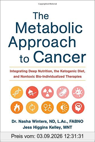 The Metabolic Approach to Cancer: Integrating Deep Nutrition, the Ketogenic Diet and Non-Toxic Bio-Individualized Therapies