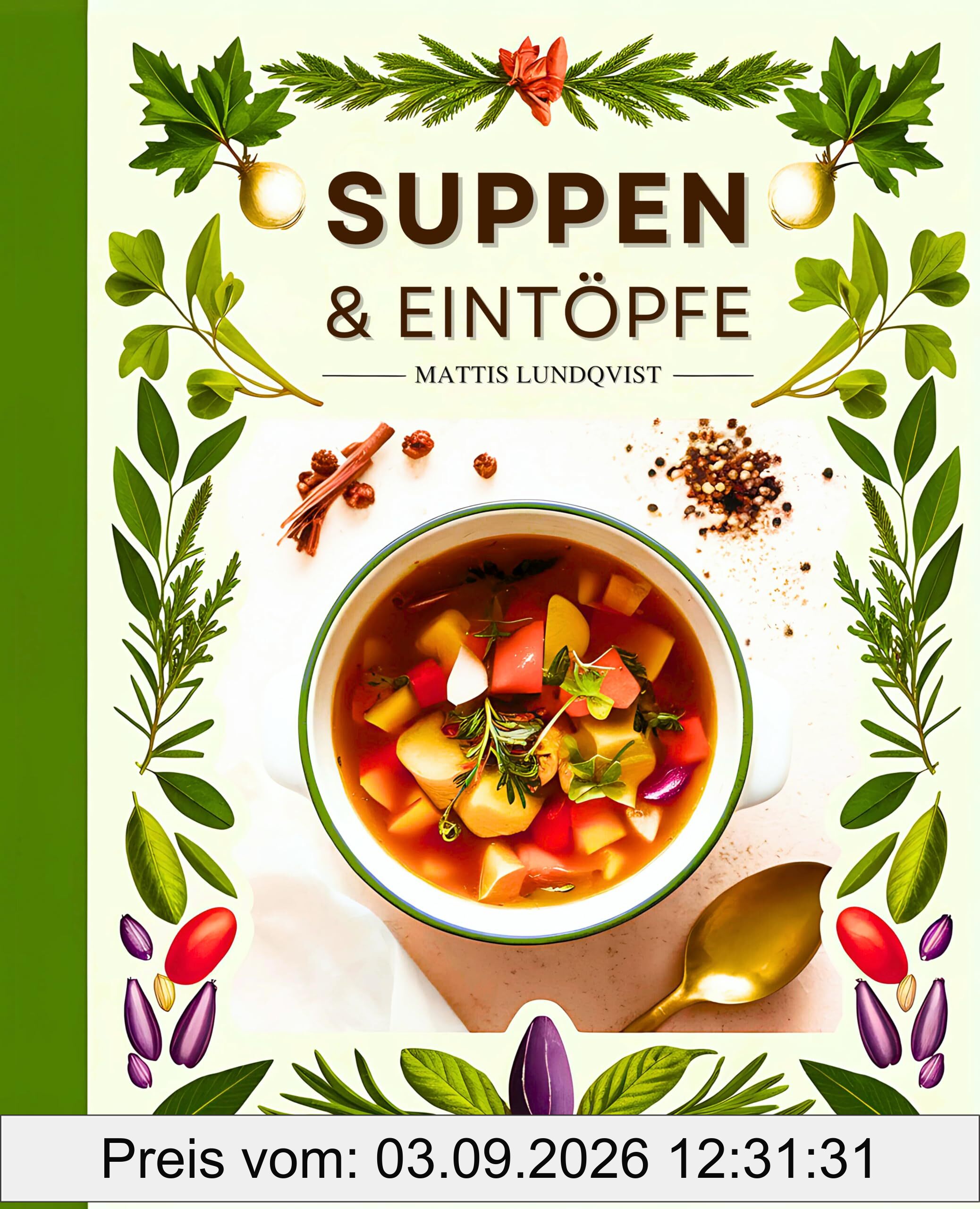 Suppen & Eintöpfe: 100 köstliche und vielseitige Rezepte, die das ganze Jahr über Freude bereiten – von herzhaft bis exotisch