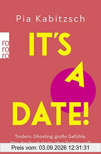 It’s a date!: Tindern, Ghosting, große Gefühle. Was die Psychologie über Dating weiß