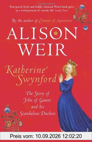 Katherine Swynford: The Story of John of Gaunt and His Scandalous Duchess
