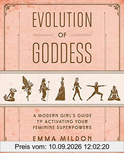 Evolution of Goddess: A Modern Girl's Guide to Activating Your Feminine Superpowers