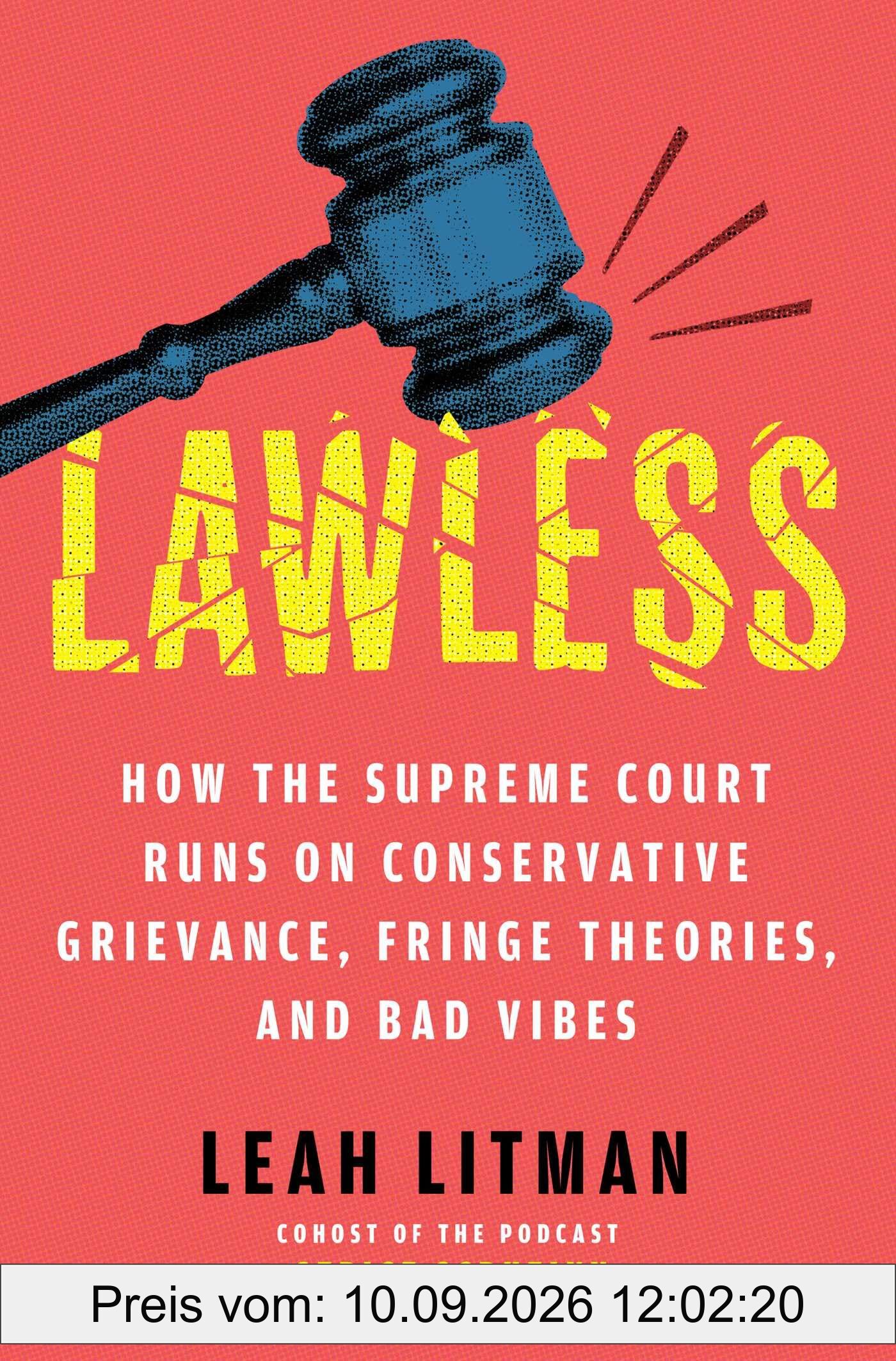 Lawless: How the Supreme Court Runs on Conservative Grievance, Fringe Theories, and Bad Vibes