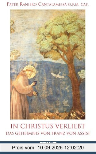 In Christus verliebt: Das Geheimnis von Franz von Assisi