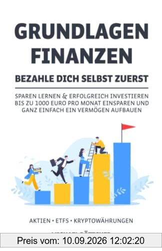 GRUNDLAGEN FINANZEN BEZAHLE DICH SELBST ZUERST: Sparen lernen & erfolgreich investieren bis zu 1000 Euro pro Monat einsparen und ganz einfach ein Vermögen aufbauen Aktien ▪ ETFs ▪ Kryptowährungen
